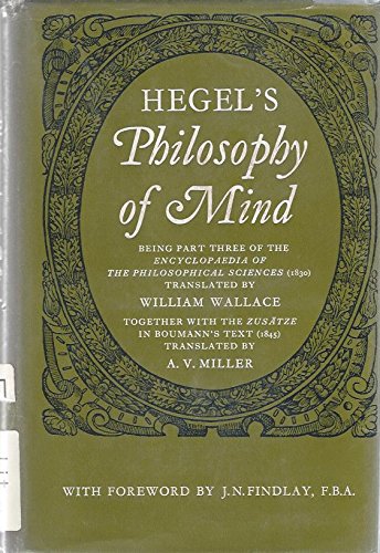 Imagen de archivo de Hegel's Philosophy of Mind: Being Part Three of the 'Encyclopaedia of the Philosophical Sciences' (1830), translated [from the German] by William Wallace, together with the Zustze' in Boumann's Text (1845), translated by A. V. Miller, with Foreword by J. N. Findlay. a la venta por Ted Kottler, Bookseller