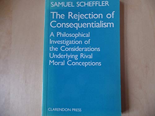 9780198247418: The Rejection of Consequentialism: A Philosophical Investigation of the Considerations Underlying Rival Moral Conceptions