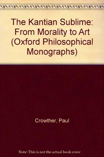 9780198248484: The Kantian Sublime: From Morality to Art (Oxford Philosophical Monographs)