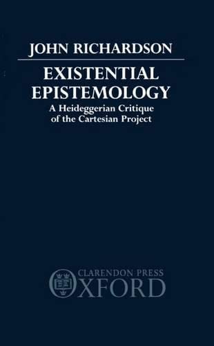 9780198249061: Existential Epistemology: A Heideggerian Critique of the Cartesian Approach