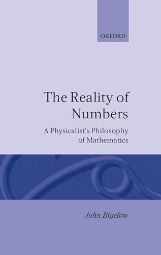 The Reality of Numbers: A Physicalist's Philosophy of Mathematics (9780198249573) by Bigelow, John
