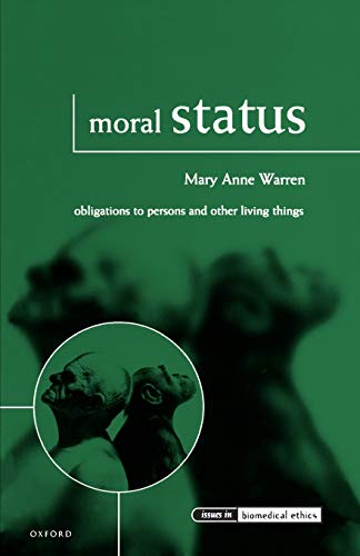 Moral Status: Obligations to Persons and Other Living Things (Issues in Biomedical Ethics) - Mary Anne Warren (Professor of Philosophy, Professor of Philosophy, San Francisco State University)