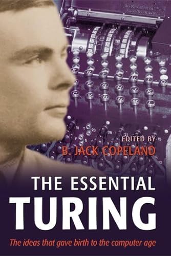 9780198250791: The Essential Turing: Seminal Writings in Computing, Logic, Philosophy, Artificial Intelligence, and Artificial Life Plus the Secrets of Enigma