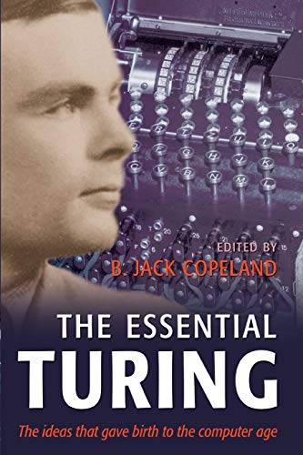 The Essential Turing: Seminal Writings in Computing, Logic, Philosophy, Artificial Intelligence, and Artificial Life Plus the Secrets of Eni - Turing, Alan Mathison