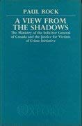 A VIEW FROM THE SHADOWS the Ministry of the Solicitor General of Canada and the Justice for Victi...