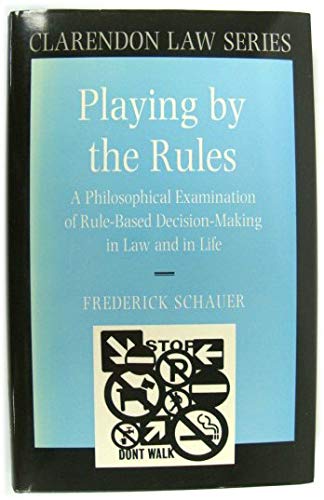 9780198256618: Playing by the Rules: Philosophical Examination of Rule-based Decision-making in Law and in Life (Clarendon Law S.)