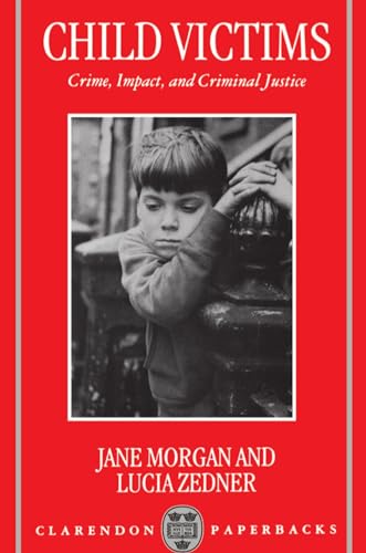 Child Victims: Crime, Impact, and Criminal Justice (Clarendon Paperbacks) (9780198257004) by Morgan, Jane; Zedner, Lucia