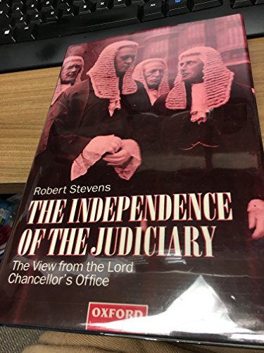 The Independence of the Judiciary: The View from the Lord Chancellor's Office (9780198258155) by Stevens, Robert