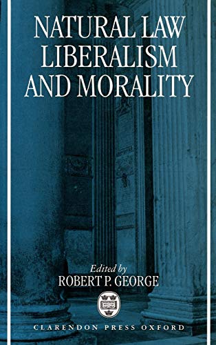 Natural Law, Liberalism, and Morality: Contemporary Essays (9780198259848) by George, Robert P.