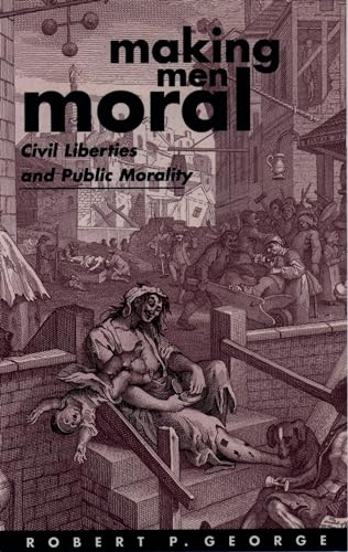 Making Men Moral: Civil Liberties and Public Morality (Clarendon Paperbacks) (9780198260240) by George, Robert P.