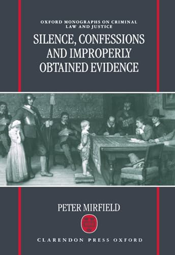 Silence, Confessions and Improperly Obtained Evidence (Oxford Monographs on Criminal Law and Justice) (9780198262695) by Mirfield, Peter