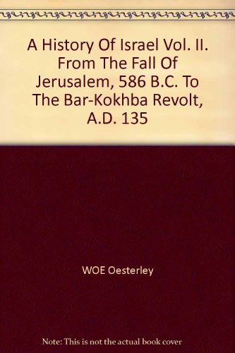 A History Of Israel Vol. II. From The Fall Of Jerusalem, 586 B.C. To The Bar-Kokhba Revolt, A.D. 135 - WOE Oesterley