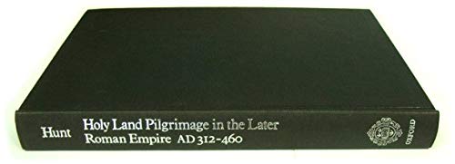 Holy Land pilgrimage in the later Roman Empire, AD 312-460 - Hunt, E. D