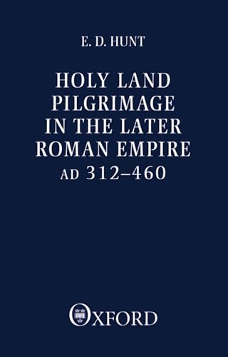 Holy Land Pilgrimage in the Later Roman Empire. AD 312-460 - Hunt, Edward David