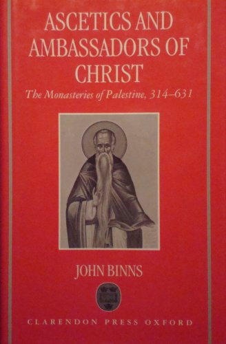 Ascetics and Ambassadors of Christ: The Monasteries of Palestine, 314-631 (Oxford Early Christian...