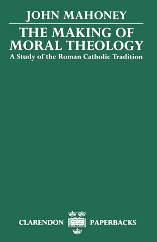 Imagen de archivo de The Making of Moral Theology: A Study of the Roman Catholic Tradition (Clarendon Paperbacks) a la venta por ZBK Books