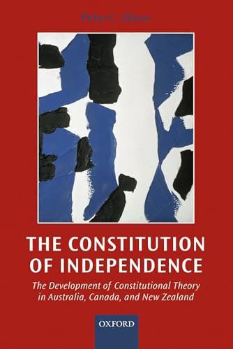 Beispielbild fr The Constitution of Independence: The Development of Constitutional Theory in Australia, Canada, and New Zealand zum Verkauf von Anybook.com