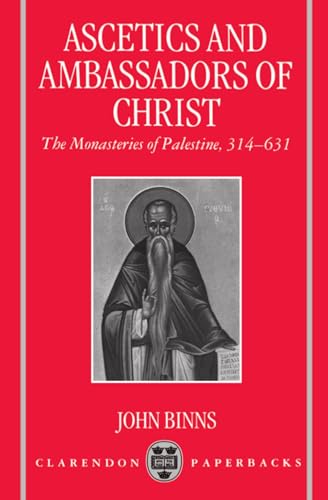 Ascetics and Ambassadord of Christ : The Monasteries of Palestine 314-631