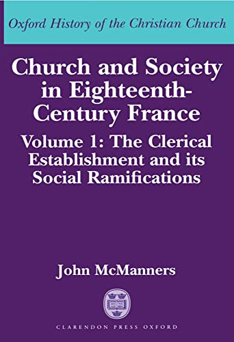 Church and Society in Eighteenth-Century France: Volume 1: The Clerical Establishment and its Soc...