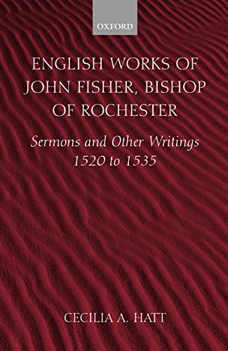 English Works of John Fisher, Bishop of Rochester (1469-1535): Sermons and Other Writings, 1520-1535 (9780198270119) by Fisher, John