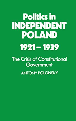 Politics in Independent Poland, 1921-1939: The Crisis of Constitutional Government (9780198271826) by Polonsky, Antony