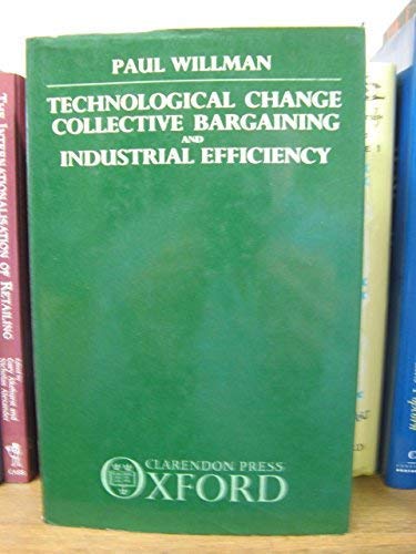 Technological Change, Collective Bargaining, and Industrial Efficiency (9780198272625) by Willman, Paul