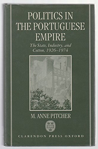 9780198273738: Politics in the Portuguese Empire: The State, Industry and Cotton, 1926-74