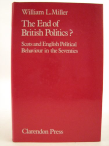 The end of British politics?: Scots and English political behaviour in the seventies (9780198274223) by Miller, William Lockley