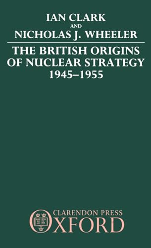 The British Origins of Nuclear Strategy 1945-1955 (9780198275411) by Clark, Ian; Wheeler, Nicholas J.