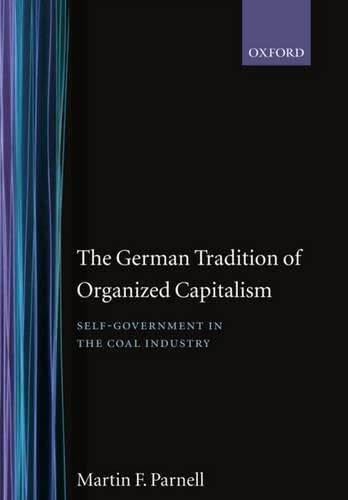 Beispielbild fr The German Tradition of Organized Capitalism: Self-Government in the Coal Industry (Volume 7) zum Verkauf von Anybook.com