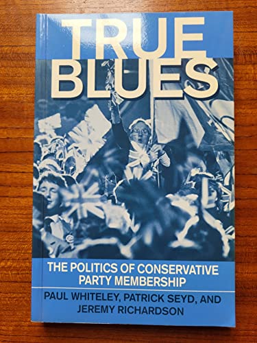 True Blues: The Politics of Conservative Party Membership (9780198277866) by Whiteley, Paul; Seyd, Patrick; Richardson, Jeremy