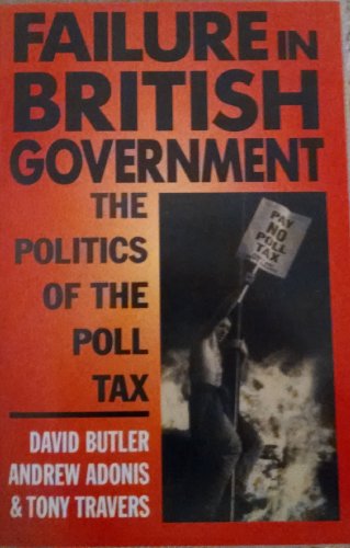 Failure in British Government: The Politics of the Poll Tax (9780198278764) by Butler, David; Adonis, Andrew; Travers, Tony