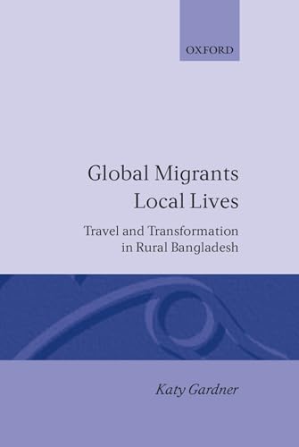 Global Migrants, Local Lives: Travel and Transformation in Rural Bangladesh (Oxford Studies in Social and Cultural Anthropology) (9780198279198) by Gardner, Katy