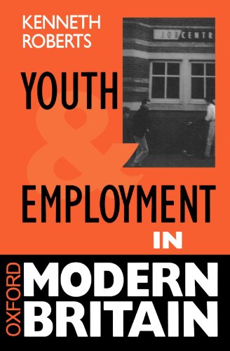 Youth and Employment in Modern Britain (Oxford Modern Britain) (9780198279648) by Roberts, Kenneth