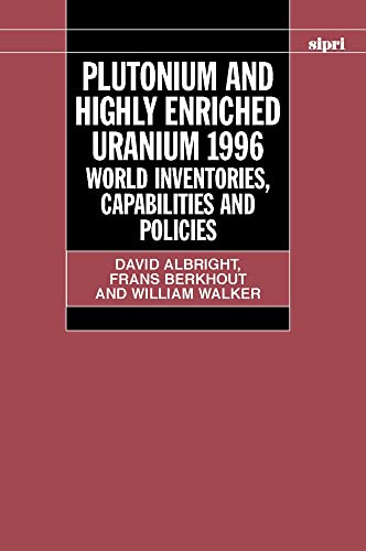 Plutonium and Highly Enriched Uranium 1996: World Inventories, Capabilities, and Policies (SIPRI Monograph Series) (9780198280095) by Albright, David; Berkhout, Frans; Walker, William