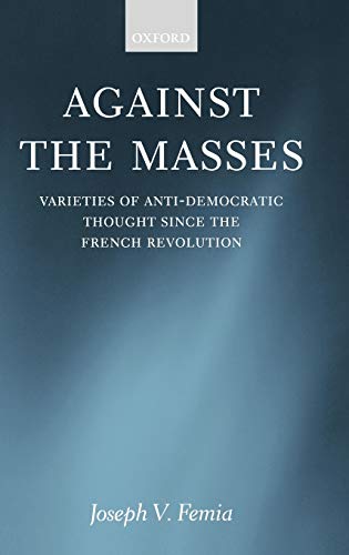 Imagen de archivo de Against the Masses: Varieties of Anti-Democratic Thought Since the French Revolution a la venta por Moe's Books