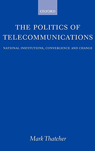 Stock image for The Politics of Telecommunications: National Institutions, Convergences, and Change in Britain and France for sale by Phatpocket Limited