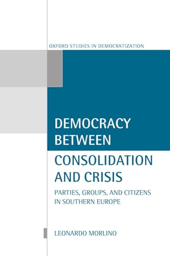 9780198280828: Democracy between Consolidation and Crisis: Parties, Groups, and Citizens in Southern Europe (Oxford Studies in Democratization)