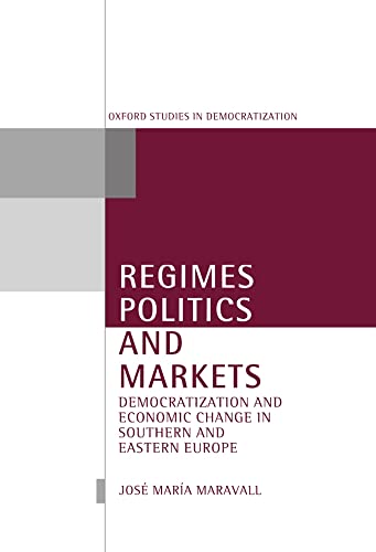 Regimes, Politics, and Markets: Democratization and Economic Change in Southern and Eastern Europe (Oxford Studies in Democratization) (9780198280835) by Maravall, JosÃ© MarÃ­a; Byrne, Justin