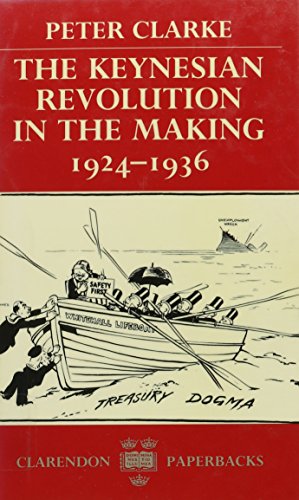 The Keynesian Revolution in the Making, 1924-1936 (9780198283041) by Clarke, Peter