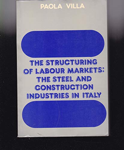 Stock image for The Structuring of Labour Markets. A Comparative Analysis of the Steel and Construction Industries in Italy. for sale by Antiquariat Knacke