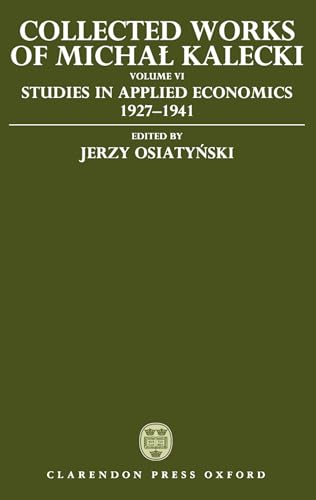 Imagen de archivo de Collected Works of Michal Kalecki: Volume VI: Studies in Applied Economics 1927-1941: Studies in Applied Economics, 1927-41 Vol 6 a la venta por AMM Books