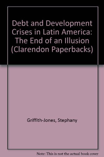 9780198286912: Debt and Development Crises in Latin America: The End of an Illusion (Clarendon Paperbacks)
