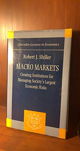 Beispielbild fr Macro Markets: Creating Institutions for Managing Society's Largest Economic Risks (Clarendon Lectures in Economics) zum Verkauf von More Than Words