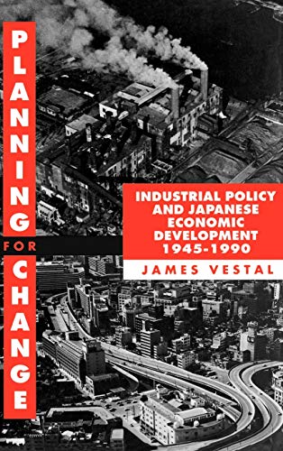 Planning for Change: Industrial Policy and Japanese Industrial Developmrnt 1945-1990