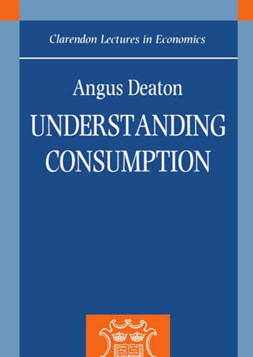 Beispielbild fr Understanding Consumption (Clarendon Lectures in Economics) zum Verkauf von BooksRun