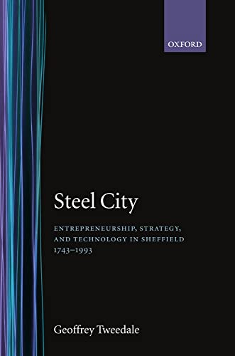 Steel City: Entrepreneurship, Strategy, and Technology in Sheffield 1743-1993 (9780198288664) by Tweedale, Geoffrey