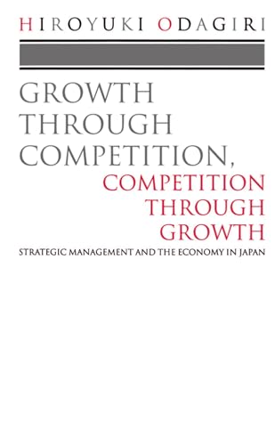 Beispielbild fr Growth Through Competition, Competition Through Growth: Strategic Management and the Economy in Japan zum Verkauf von WorldofBooks