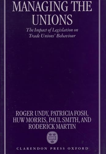 Managing the Unions: The Impact of Legislation on Trade Unions' Behaviour (9780198289197) by Undy, Roger; Fosh, Patricia; Morris, Huw; Smith, Paul; Martin, Roderick