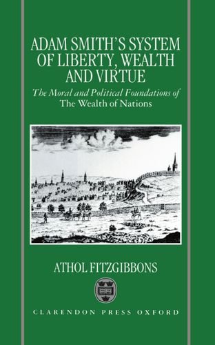 9780198289234: Adam Smith's System of Liberty, Wealth, and Virtue: The Moral and Political Foundations of The Wealth of Nations